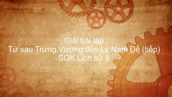 Giải bài tập SGK Lịch sử 6 Bài 20: Từ sau Trưng Vương đến Lý Nam Đế (tiếp)