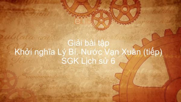 Giải bài tập SGK Lịch sử 6 Bài 22: Khởi nghĩa Lý Bí. Nước Vạn Xuân (tiếp)