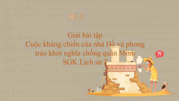 Giải bài tập SGK Lịch Sử 7 Bài 18: Cuộc kháng chiến của nhà Hồ và phong trào khởi nghĩa chống quân Minh (đầu thế kỉ XV)