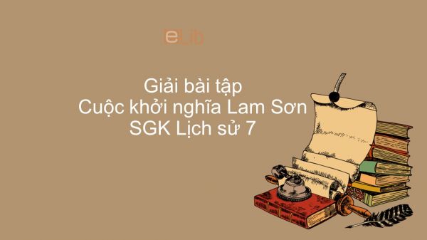 Giải bài tập SGK Lịch Sử 7 Bài 19: Cuộc khởi nghĩa Lam Sơn (1418 - 1427)