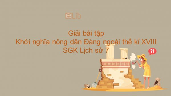 Giải bài tập SGK Lịch sử 7 Bài 24: Khởi nghĩa nông dân Đàng ngoài thế kỉ XVIII
