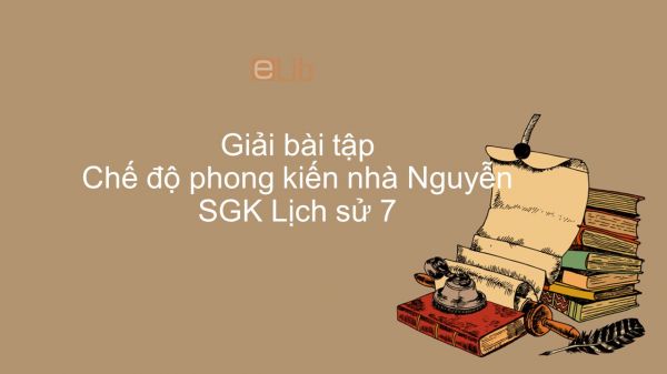 Giải bài tập SGK Lịch sử 7 Bài 27: Chế độ phong kiến nhà Nguyễn