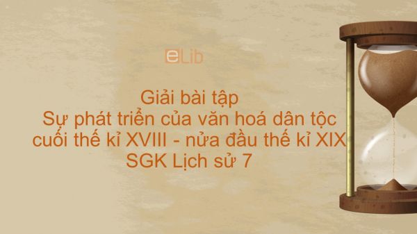 Giải bài tập SGK Lịch sử 7 Bài 28: Sự phát triển của văn hoá dân tộc cuối thế kỉ XVIII - nửa đầu thế kỉ XIX