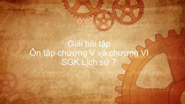 Giải bài tập SGK Lịch sử 7 Bài 29: Ôn tập chương V và chương VI