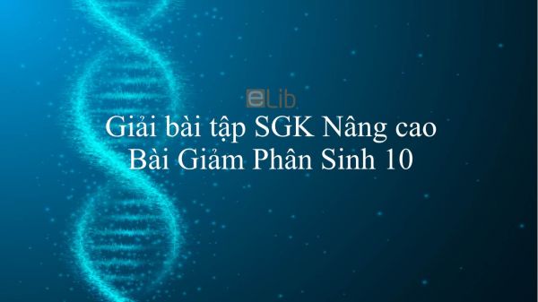 Giải bài tập SGK Sinh học 10 Nâng Cao Bài 30: Giảm Phân