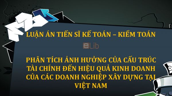 Luận án TS: Phân tích ảnh hưởng của cấu trúc tài chính đến hiệu quả kinh doanh của các doanh nghiệp xây dựng tại Việt Nam