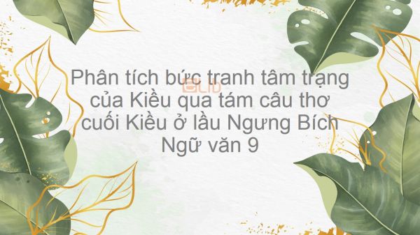 Phân tích bức tranh tâm trạng qua tám câu thơ cuối Kiều ở lầu Ngưng Bích - Nguyễn Du