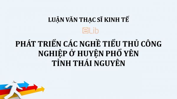 Luận văn ThS: Phát triển các nghề tiểu thủ công nghiệp ở huyện Phổ Yên, tỉnh Thái Nguyên