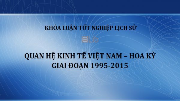 Khóa luận: Quan hệ kinh tế Việt Nam – Hoa Kỳ giai đoạn 1995-2015