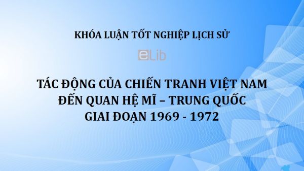 Khóa luận: Tác động của chiến tranh Việt Nam đến quan hệ Mĩ – Trung Quốc giai đoạn 1969 - 1972