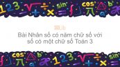 Toán 3 Chương 4 Bài: Nhân số có năm chữ số với số có một chữ số