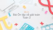 Toán 3 Chương 5 Bài: Ôn tập về giải toán