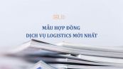 Mẫu hợp đồng dịch vụ logistics mới nhất