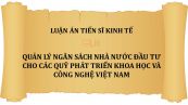 Luận án TS: Quản lý ngân sách nhà nước đầu tư cho các quỹ phát triển khoa học và công nghệ Việt Nam