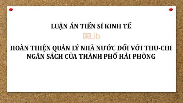 Luận án TS: Hoàn thiện quản lý nhà nước đối với thu-chi ngân sách của thành phố Hải Phòng