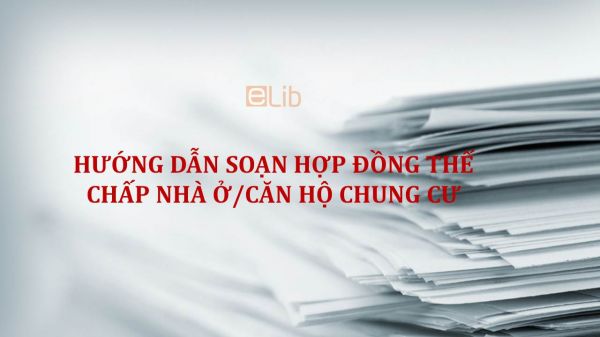 Hướng dẫn soạn hợp đồng thế chấp nhà ở/căn hộ chung cư