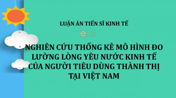 Luận án TS: Nghiên cứu thống kê mô hình đo lường lòng yêu nước kinh tế của người tiêu dùng thành thị tại Việt Nam