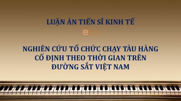 Luận án TS: Nghiên cứu tổ chức chạy tàu hàng cố định theo thời gian trên đường sắt Việt Nam