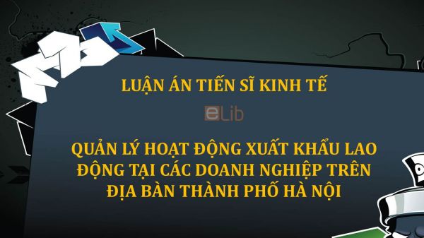 Luận án TS: Quản lý hoạt động xuất khẩu lao động tại các doanh nghiệp trên địa bàn thành phố Hà Nội