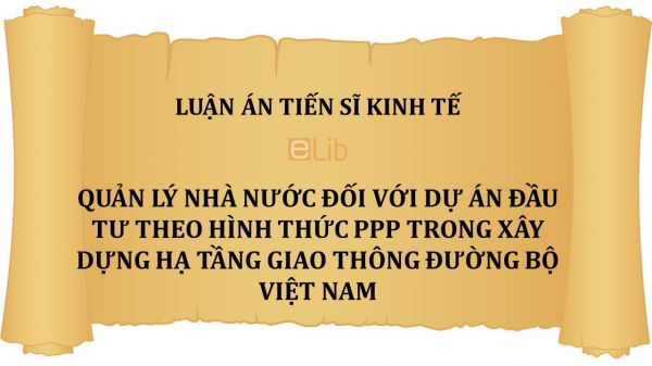 Luận án TS: Quản lý nhà nước đối với dự án đầu tư theo hình thức PPP trong xây dựng hạ tầng giao thông đường bộ Việt Nam