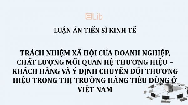 Luận án TS: Trách nhiệm xã hội của doanh nghiệp, chất lượng mối quan hệ thương hiệu – khách hàng và ý định chuyển đổi thương hiệu trong thị trường hàng tiêu dùng ở Việt Nam