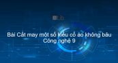 Công nghệ 9 Bài 10: Cắt may một số kiểu cổ áo không bâu