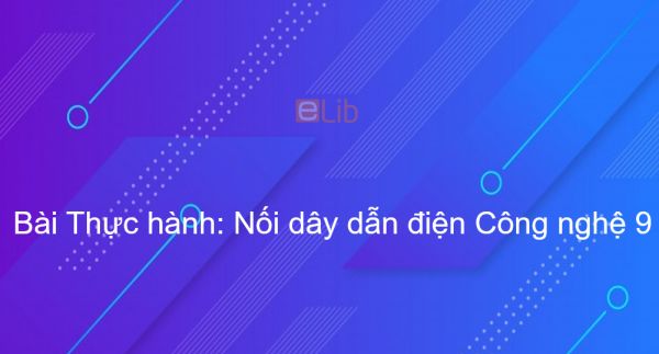 Công nghệ 9 Bài 5: Thực hành: Nối dây dẫn điện