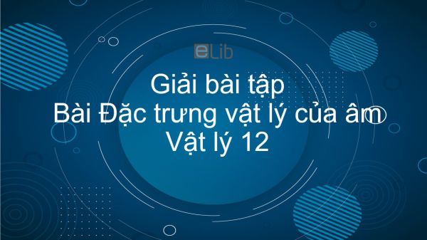 Giải bài tập SGK Vật lý 12 Bài 10: Đặc trưng vật lý của âm