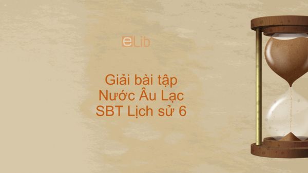 Giải bài tập SBT Lịch Sử 6 Bài 14: Nước Âu Lạc