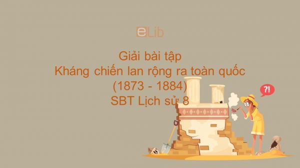 Giải bài tập SBT Lịch Sử 8 Bài 25: Kháng chiến lan rộng ra toàn quốc (1873 - 1884)