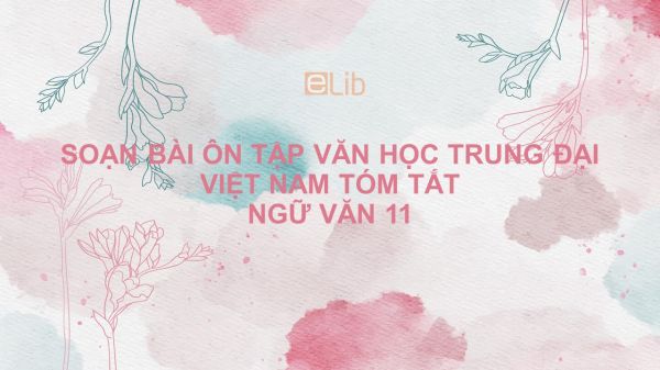 Soạn bài Ôn tập văn học trung đại Việt Nam Ngữ văn 11 tóm tắt