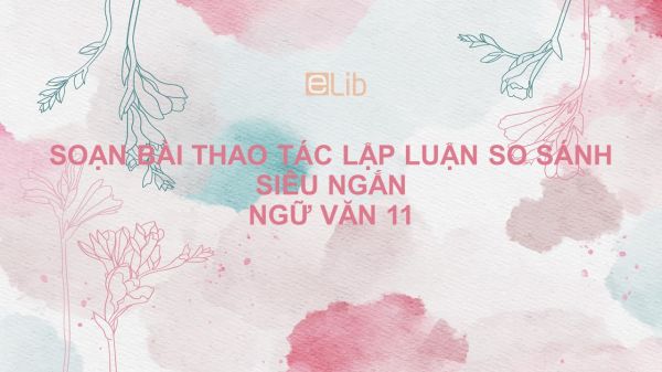 Soạn bài Thao tác lập luận so sánh Ngữ văn 11 siêu ngắn