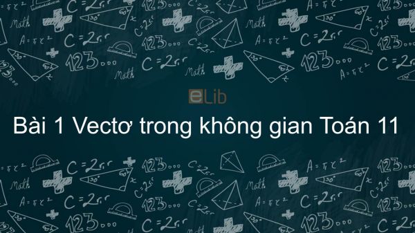 Toán 11 Chương 3 Bài 1: Vectơ trong không gian