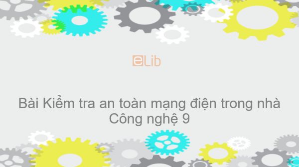 Công nghệ 9 Bài 12: Kiểm tra an toàn mạng điện trong nhà