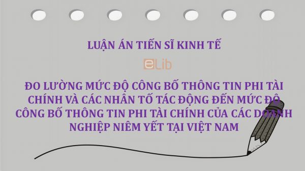 Luận án TS: Đo lường mức độ công bố thông tin phi tài chính và các nhân tố tác động đến mức độ công bố thông tin phi tài chính của các doanh nghiệp niêm yết tại Việt Nam