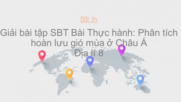 Giải bài tập SBT Địa lí 8 Bài 4: Thực hành: Phân tích hoàn lưu gió mùa ở Châu Á