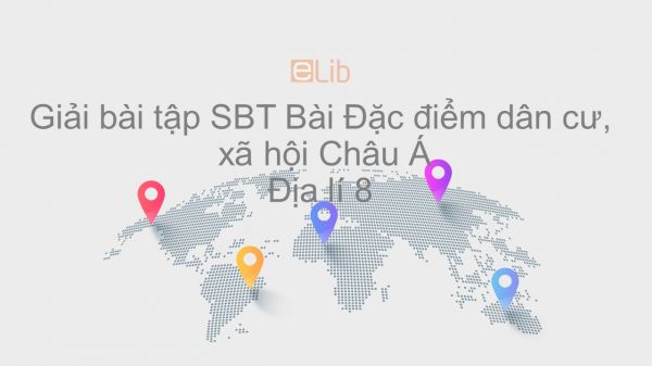 Giải bài tập SBT Địa lí 8 Bài 5: Đặc điểm dân cư, xã hội Châu Á