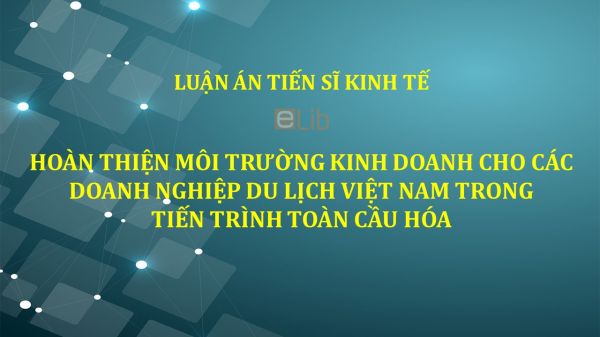 Luận án TS: Hoàn thiện môi trường kinh doanh cho các doanh nghiệp du lịch Việt Nam trong tiến trình toàn cầu hóa
