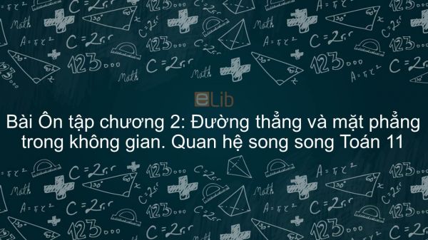 Toán 11 Ôn tập chương 2: Đường thẳng và mặt phẳng trong không gian. Quan hệ song song