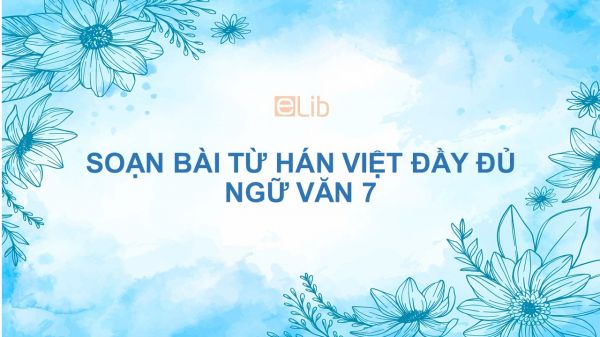 Soạn bài Từ Hán Việt Ngữ văn 7 đầy đủ