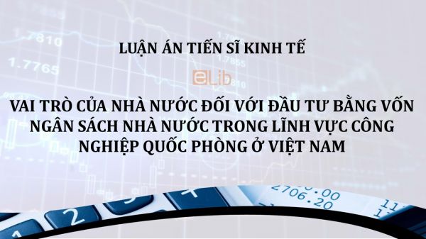Luận án TS: Vai trò của nhà nước đối với đầu tư bằng vốn ngân sách nhà nước trong lĩnh vực công nghiệp quốc phòng ở Việt Nam
