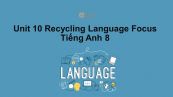 Unit 10 lớp 8: Recycling-Language Focus