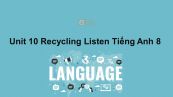 Unit 10 lớp 8: Recycling-Listen