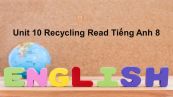 Unit 10 lớp 8: Recycling-Read