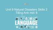 Unit 9 lớp 8: Natural Disasters - Skills 2