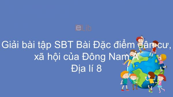 Giải bài tập SBT Địa lí 8 Bài 15: Đặc điểm dân cư, xã hội của Đông Nam Á