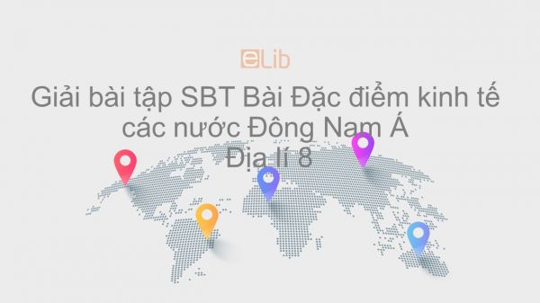 Giải bài tập SBT Địa lí 8 Bài 16: Đặc điểm kinh tế các nước Đông Nam Á