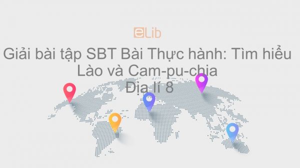 Giải bài tập SBT Địa lí 8 Bài 18: Thực hành: Tìm hiểu Lào và Cam-pu-chia