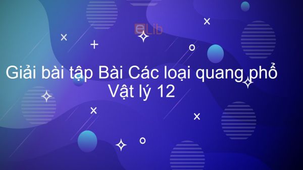 Giải bài tập SGK Vật lý 12 Bài 26: Các loại quang phổ