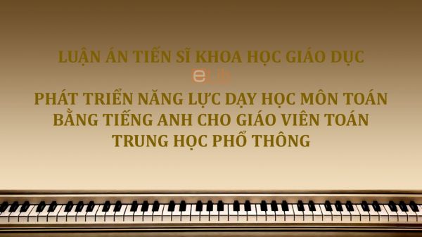 Luận án TS: Phát triển năng lực dạy học môn Toán bằng tiếng Anh cho giáo viên Toán Trung học phổ thông